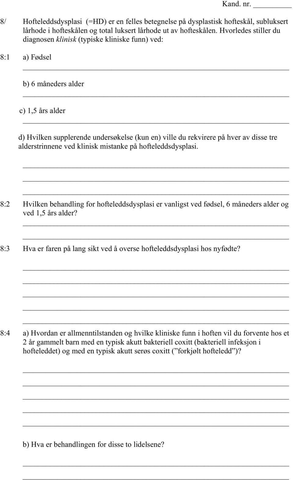 tre alderstrinnene ved klinisk mistanke på hofteleddsdysplasi. 8:2 Hvilken behandling for hofteleddsdysplasi er vanligst ved fødsel, 6 måneders alder og ved 1,5 års alder?