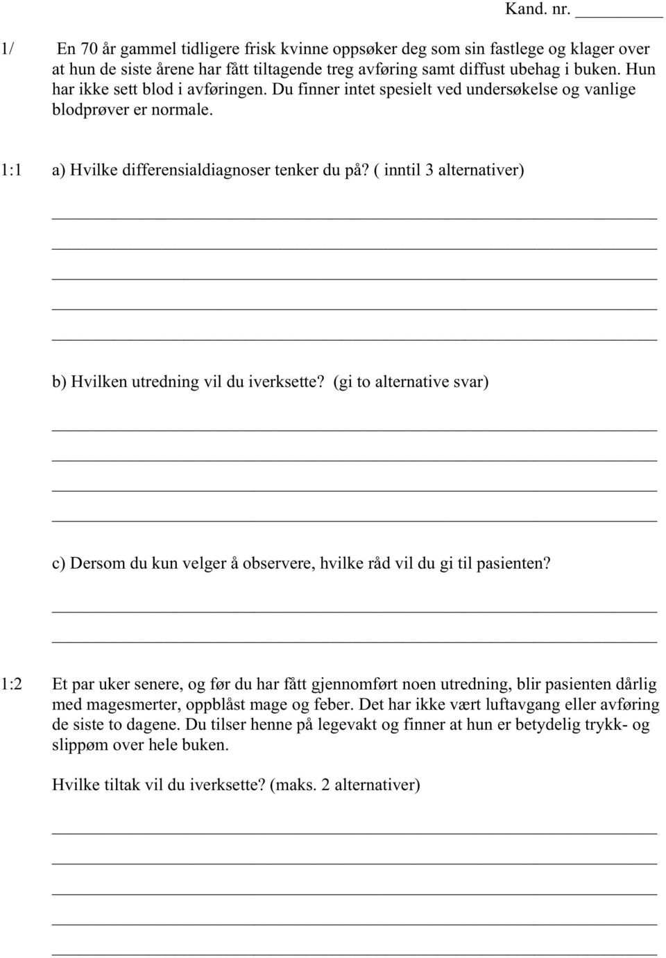 ( inntil 3 alternativer) b) Hvilken utredning vil du iverksette? (gi to alternative svar) c) Dersom du kun velger å observere, hvilke råd vil du gi til pasienten?