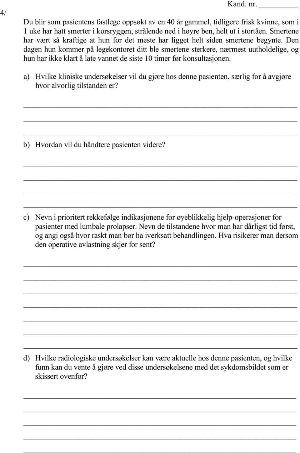 Den dagen hun kommer på legekontoret ditt ble smertene sterkere, nærmest uutholdelige, og hun har ikke klart å late vannet de siste 10 timer før konsultasjonen.