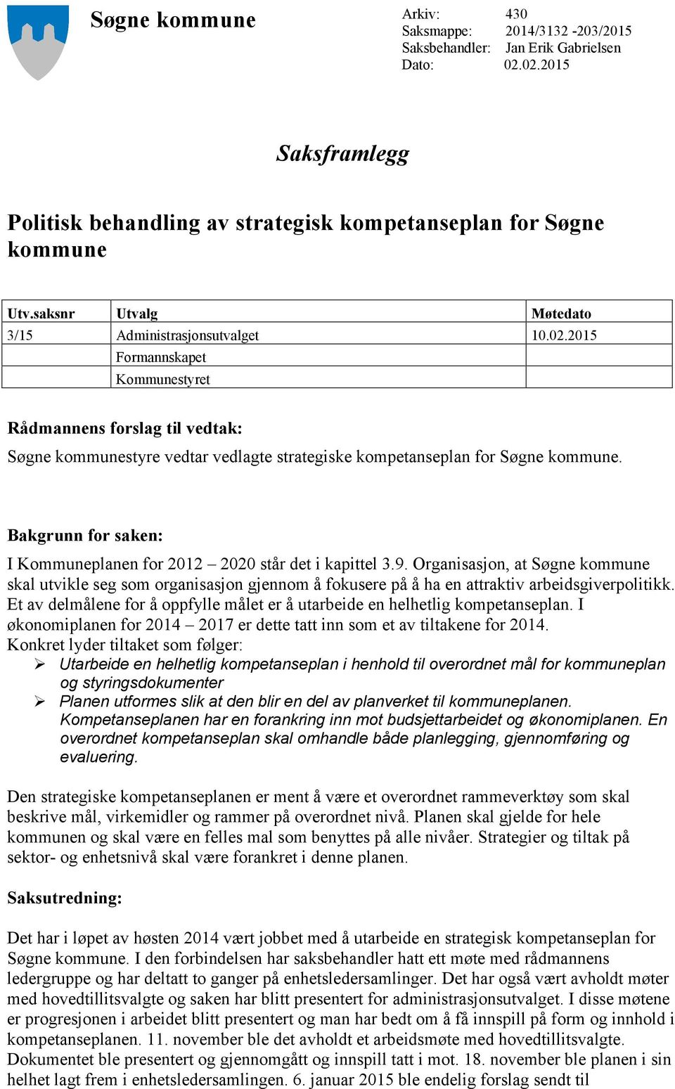 2015 Formannskapet Kommunestyret Rådmannens forslag til vedtak: Søgne kommunestyre vedtar vedlagte strategiske kompetanseplan for Søgne kommune.