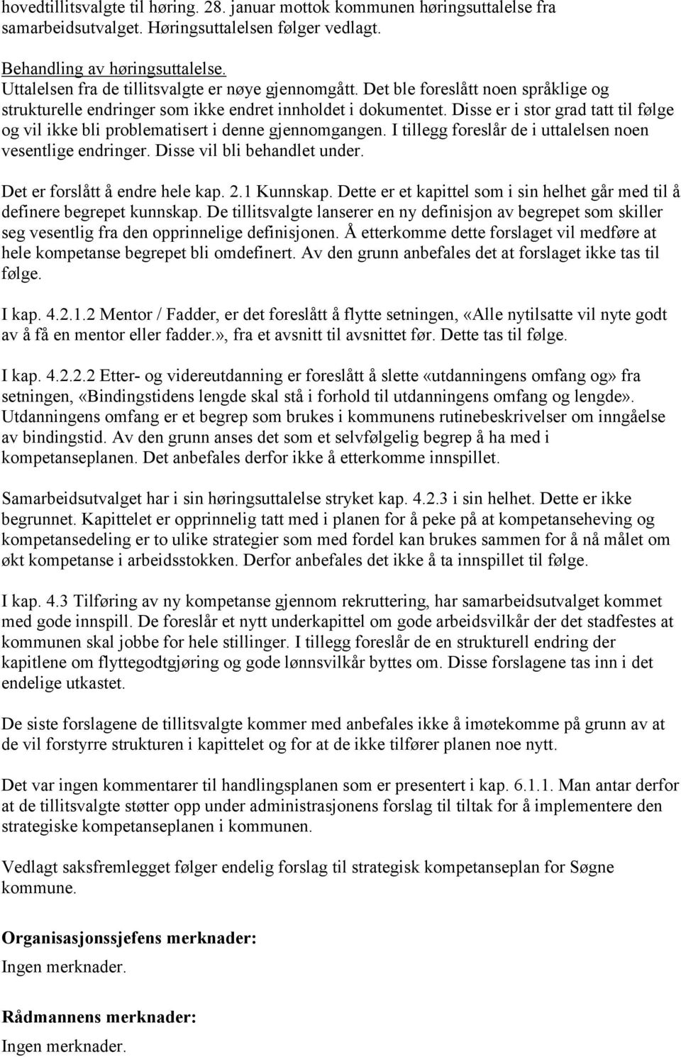 Disse er i stor grad tatt til følge og vil ikke bli problematisert i denne gjennomgangen. I tillegg foreslår de i uttalelsen noen vesentlige endringer. Disse vil bli behandlet under.