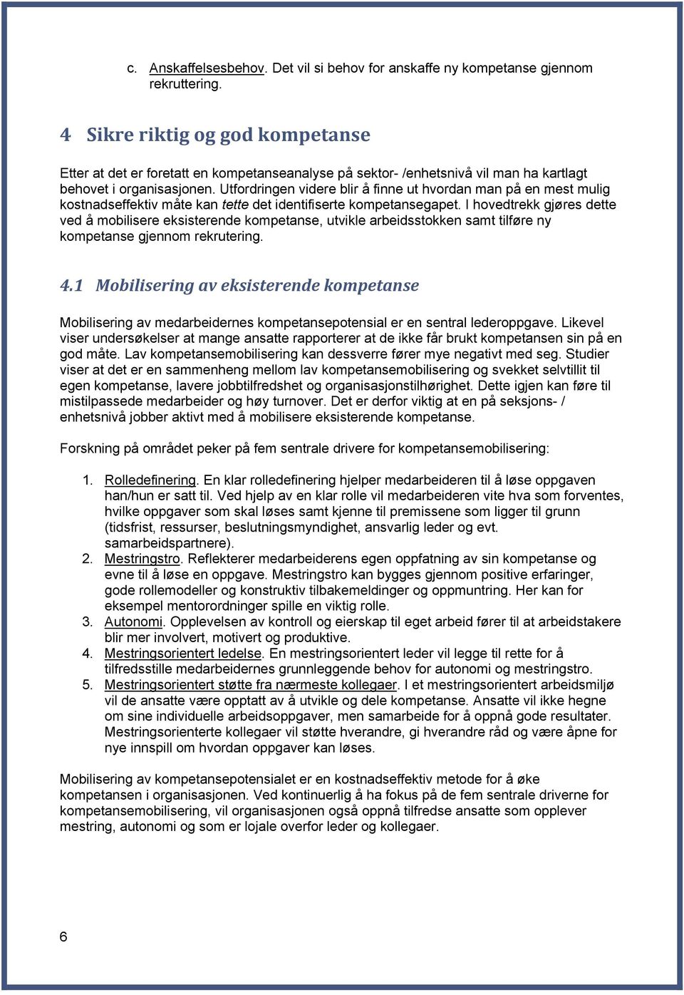 Utfordringen videre blir å finne ut hvordan man på en mest mulig kostnadseffektiv måte kan tette det identifiserte kompetansegapet.