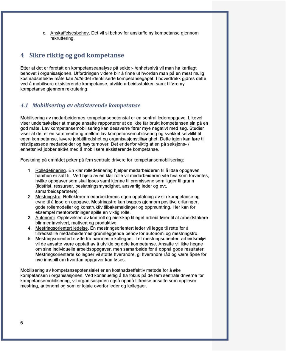 Utfordringen videre blir å finne ut hvordan man på en mest mulig kostnadseffektiv måte kan tette det identifiserte kompetansegapet.