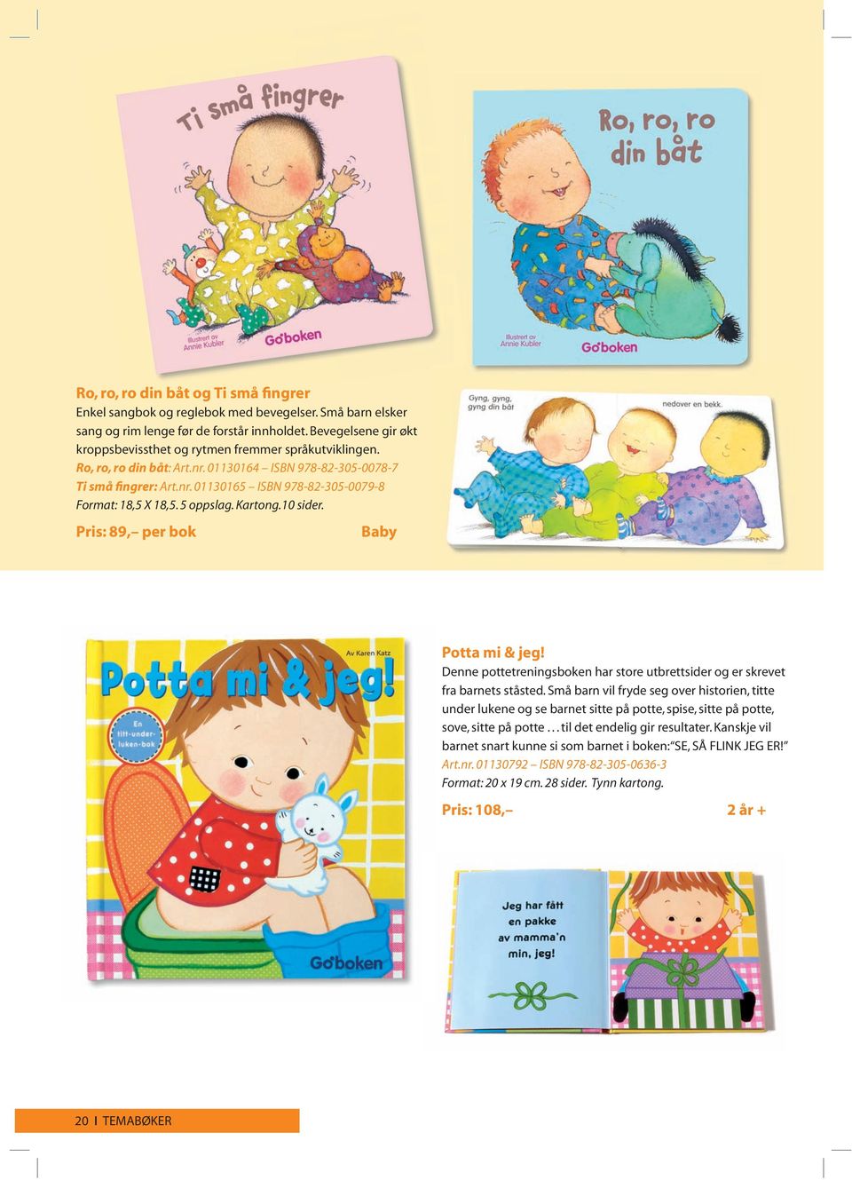 5 oppslag. Kartong.10 sider. Pris: 89, per bok Potta mi & jeg! Denne pottetreningsboken har store utbrettsider og er skrevet fra barnets ståsted.