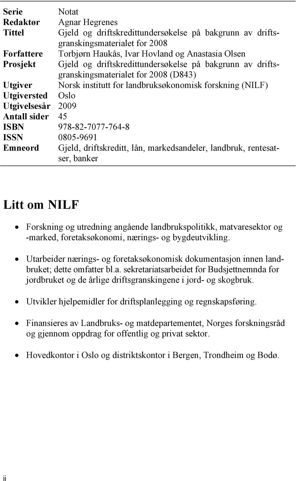 sider 45 ISBN 978-82-7077-764-8 ISSN 0805-9691 Emneord Gjeld, driftskreditt, lån, markedsandeler, landbruk, rentesatser, banker Litt om NILF Forskning og utredning angående landbrukspolitikk,