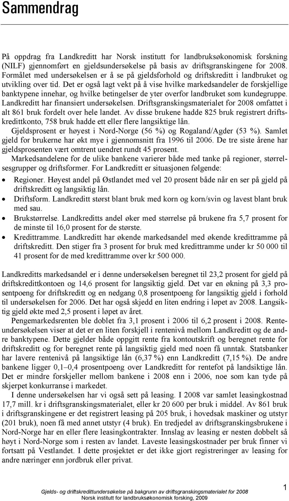 Det er også lagt vekt på å vise hvilke markedsandeler de forskjellige banktypene innehar, og hvilke betingelser de yter overfor landbruket som kundegruppe. Landkreditt har finansiert undersøkelsen.