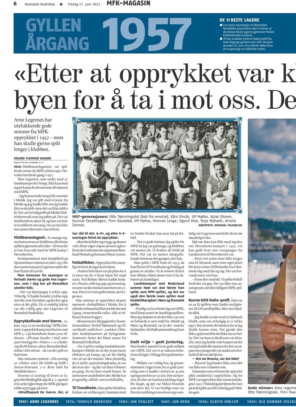 Vi har snakket med en lokal profil fra hver årgang og fram mot 100-årsjubileumet 19. juni vil vi derfor løfte fram et «superlag» av blåhvite helter. «Etter at opprykket var kl byen for å ta i mot oss.