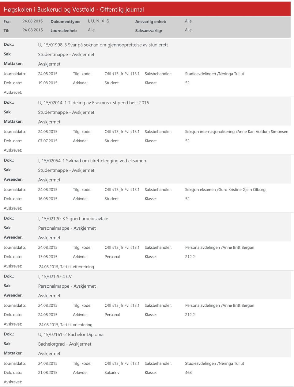 07.2015 Arkivdel: Student I, 15/02054-1 Søknad om tilrettelegging ved eksamen Studentmappe - Seksjon eksamen /Guro Kristine Gjein Olborg Dok. dato: 16.08.