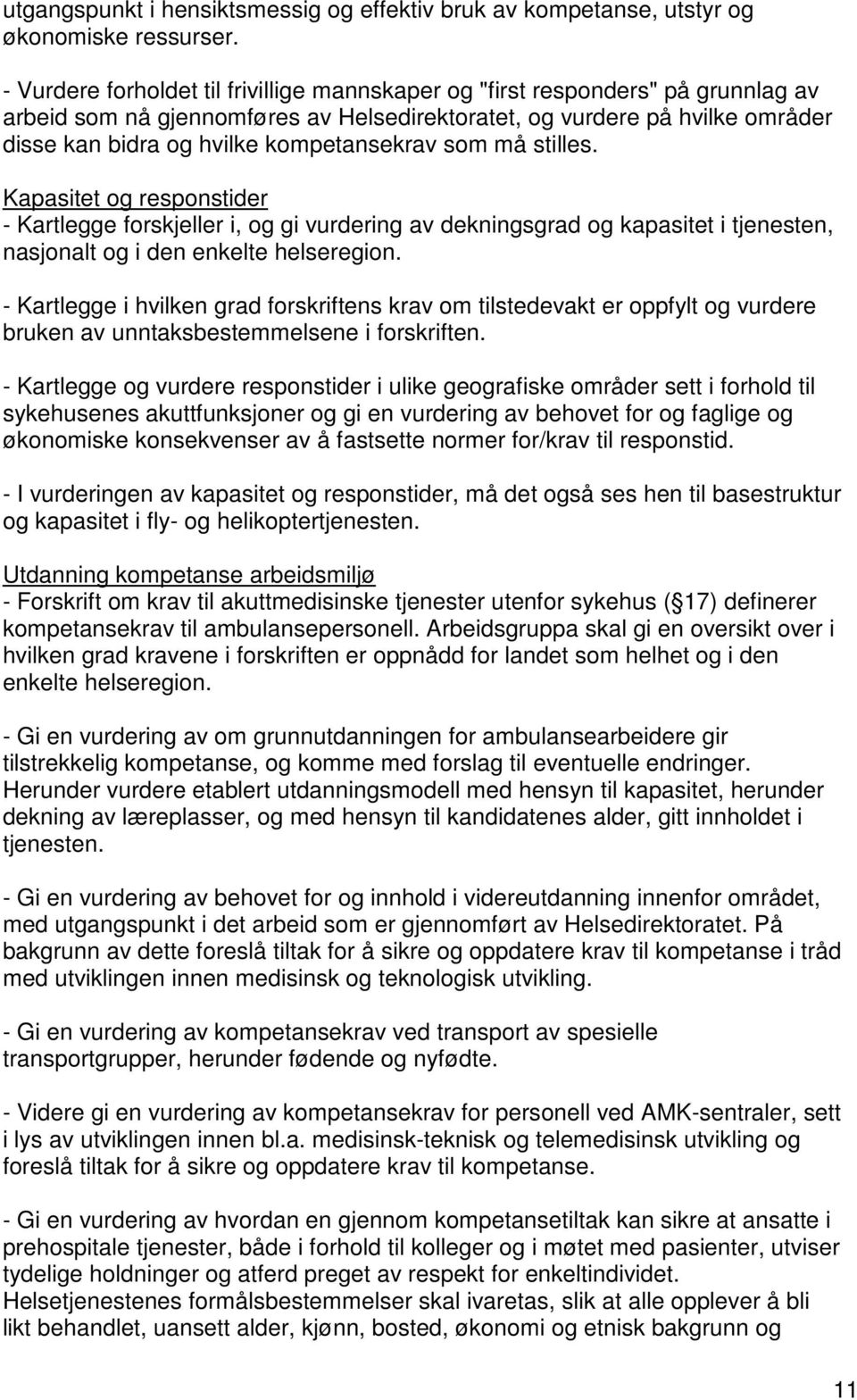 kompetansekrav som må stilles. Kapasitet og responstider - Kartlegge forskjeller i, og gi vurdering av dekningsgrad og kapasitet i tjenesten, nasjonalt og i den enkelte helseregion.