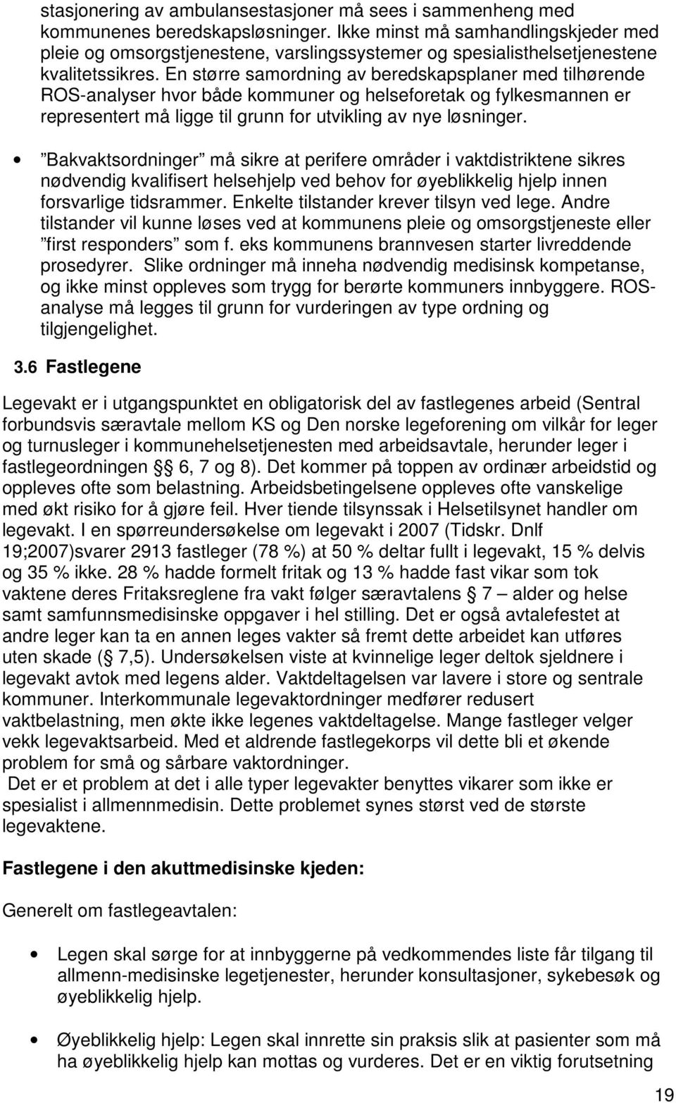 En større samordning av beredskapsplaner med tilhørende ROS-analyser hvor både kommuner og helseforetak og fylkesmannen er representert må ligge til grunn for utvikling av nye løsninger.