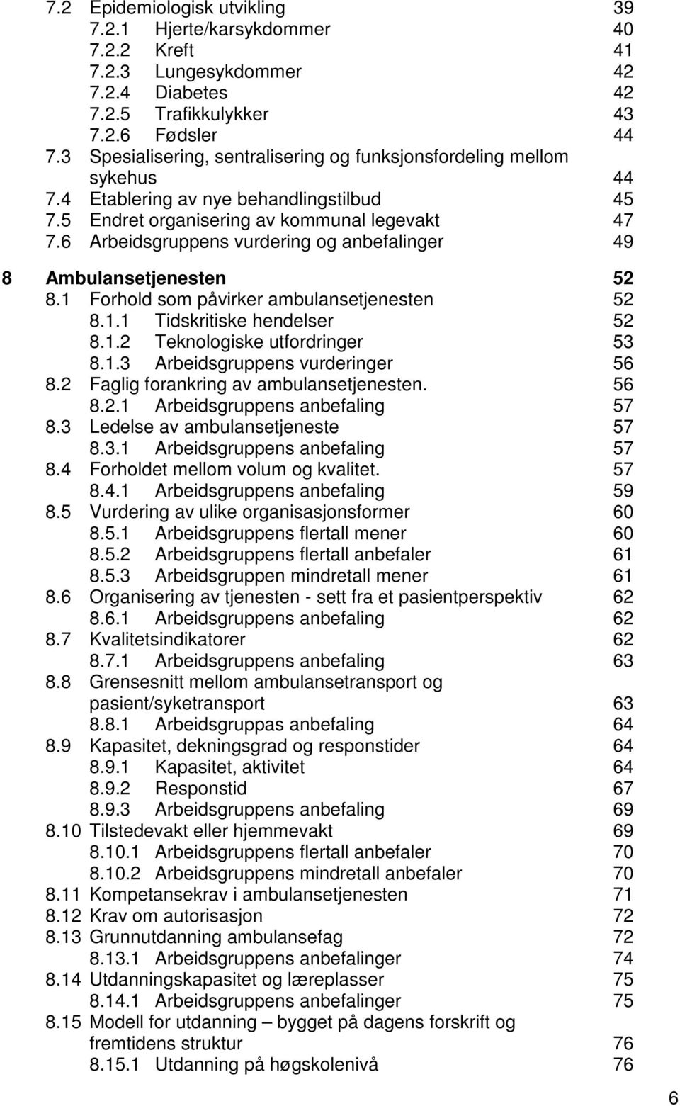 6 Arbeidsgruppens vurdering og anbefalinger 49 8 Ambulansetjenesten 52 8.1 Forhold som påvirker ambulansetjenesten 52 8.1.1 Tidskritiske hendelser 52 8.1.2 Teknologiske utfordringer 53 8.1.3 Arbeidsgruppens vurderinger 56 8.