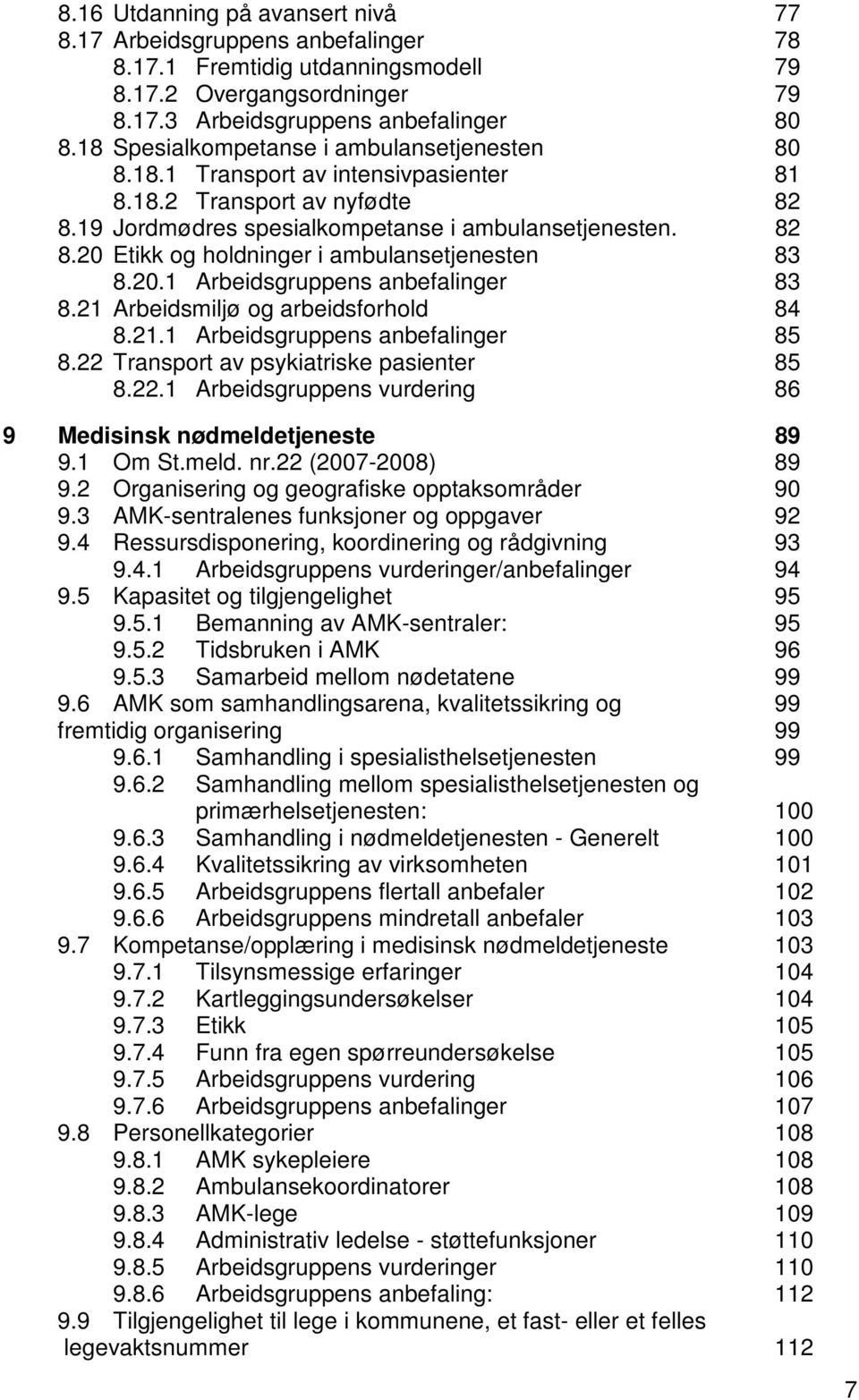 20.1 Arbeidsgruppens anbefalinger 83 8.21 Arbeidsmiljø og arbeidsforhold 84 8.21.1 Arbeidsgruppens anbefalinger 85 8.22 Transport av psykiatriske pasienter 85 8.22.1 Arbeidsgruppens vurdering 86 9 Medisinsk nødmeldetjeneste 89 9.