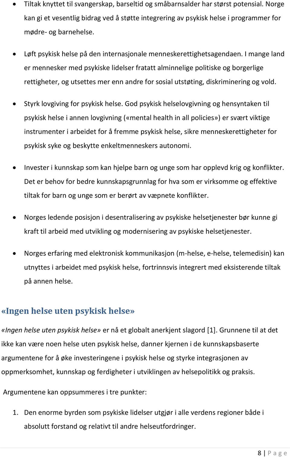 I mange land er mennesker med psykiske lidelser fratatt alminnelige politiske og borgerlige rettigheter, og utsettes mer enn andre for sosial utstøting, diskriminering og vold.