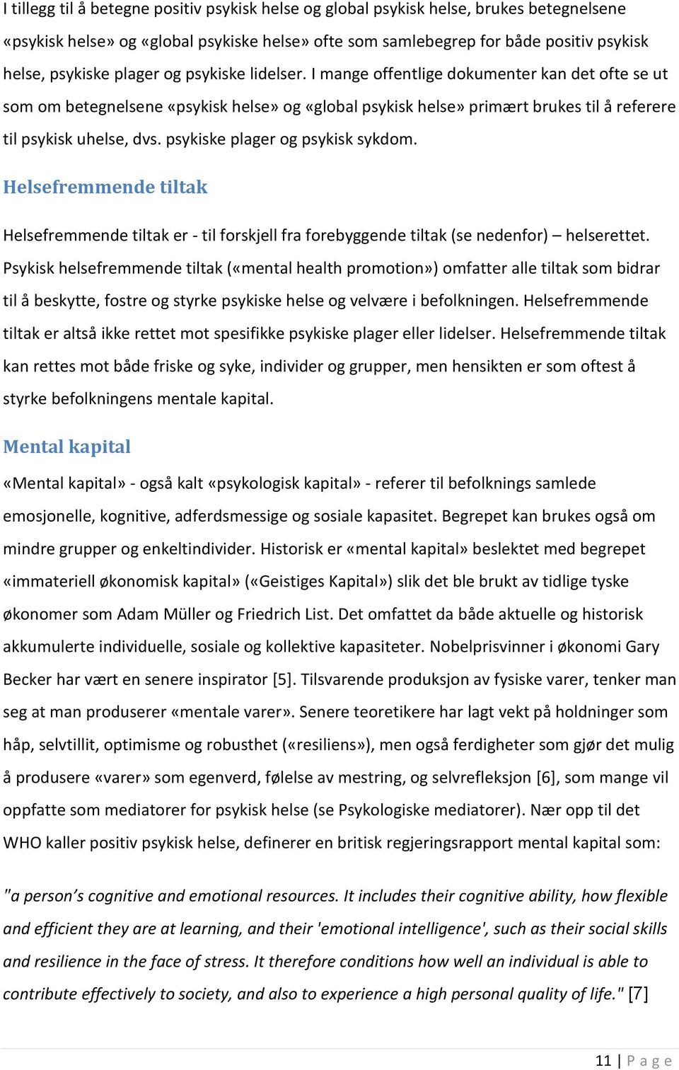 psykiske plager og psykisk sykdom. Helsefremmende tiltak Helsefremmende tiltak er - til forskjell fra forebyggende tiltak (se nedenfor) helserettet.