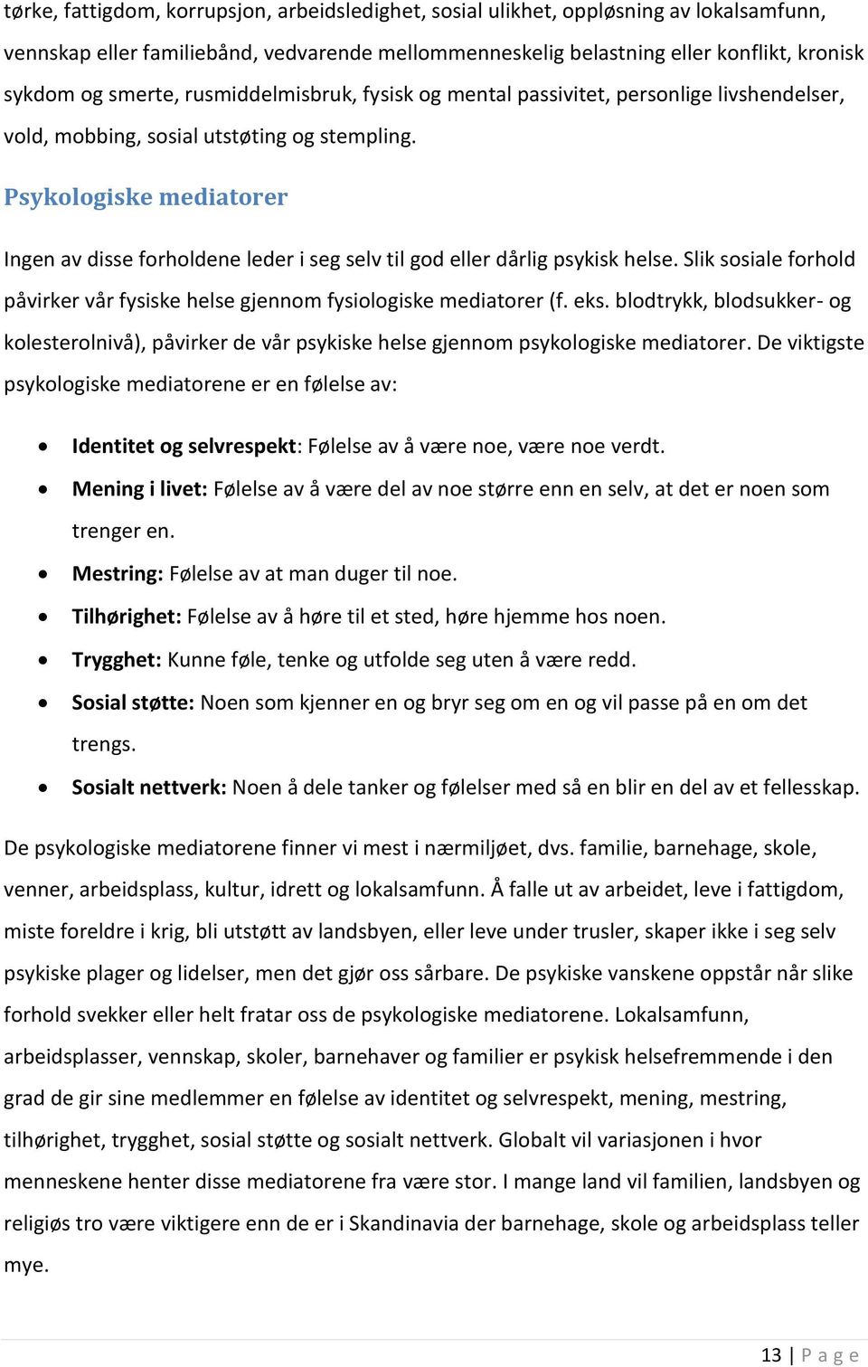 Psykologiske mediatorer Ingen av disse forholdene leder i seg selv til god eller dårlig psykisk helse. Slik sosiale forhold påvirker vår fysiske helse gjennom fysiologiske mediatorer (f. eks.