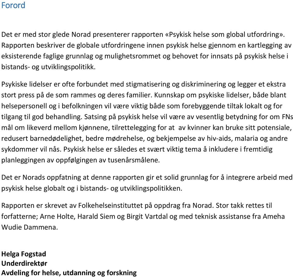 utviklingspolitikk. Psykiske lidelser er ofte forbundet med stigmatisering og diskriminering og legger et ekstra stort press på de som rammes og deres familier.