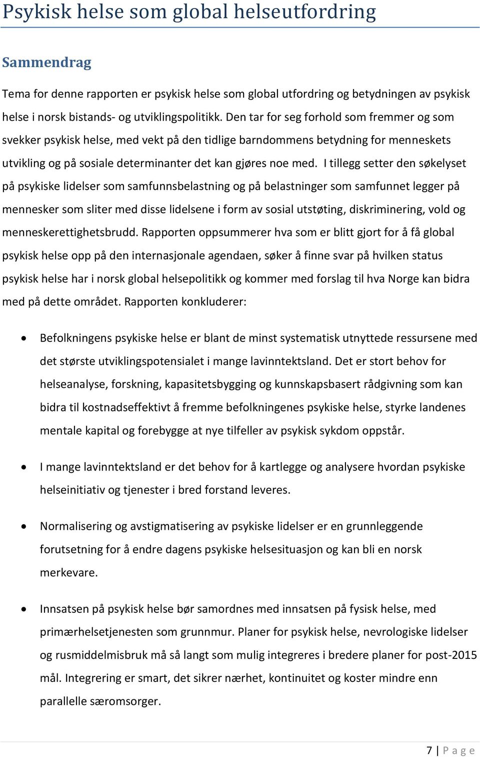 I tillegg setter den søkelyset på psykiske lidelser som samfunnsbelastning og på belastninger som samfunnet legger på mennesker som sliter med disse lidelsene i form av sosial utstøting,