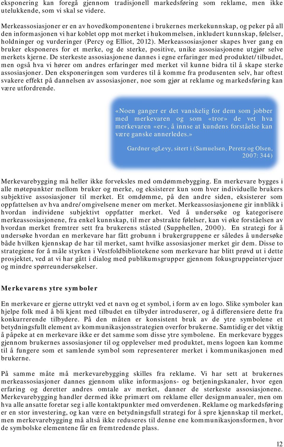 vurderinger (Percy og Elliot, 2012). Merkeassosiasjoner skapes hver gang en bruker eksponeres for et merke, og de sterke, positive, unike assosiasjonene utgjør selve merkets kjerne.