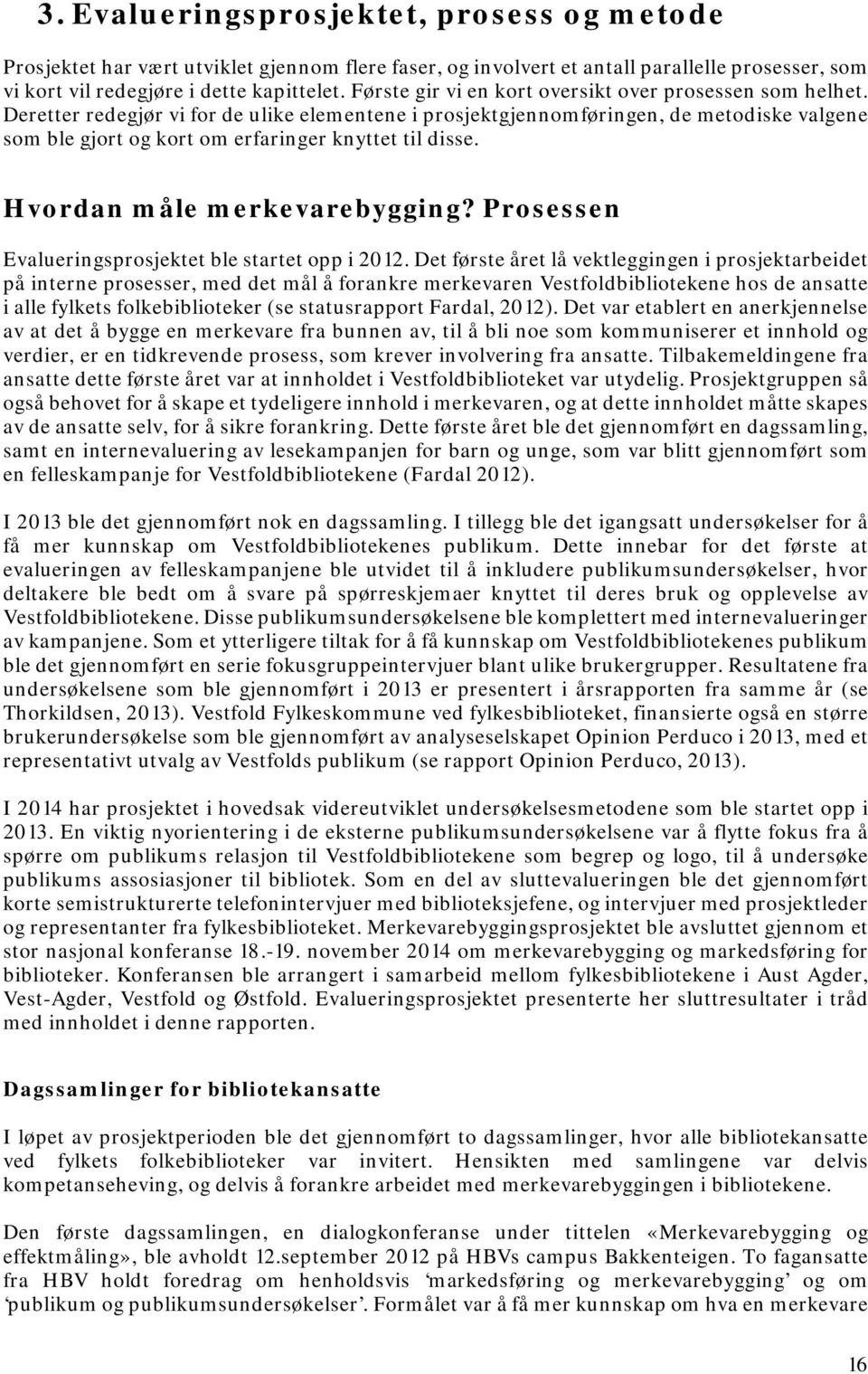 Deretter redegjør vi for de ulike elementene i prosjektgjennomføringen, de metodiske valgene som ble gjort og kort om erfaringer knyttet til disse. Hvordan måle merkevarebygging?