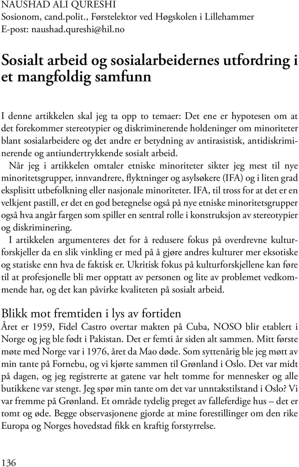 holdeninger om minoriteter blant sosialarbeidere og det andre er betydning av antirasistisk, antidiskriminerende og antiundertrykkende sosialt arbeid.