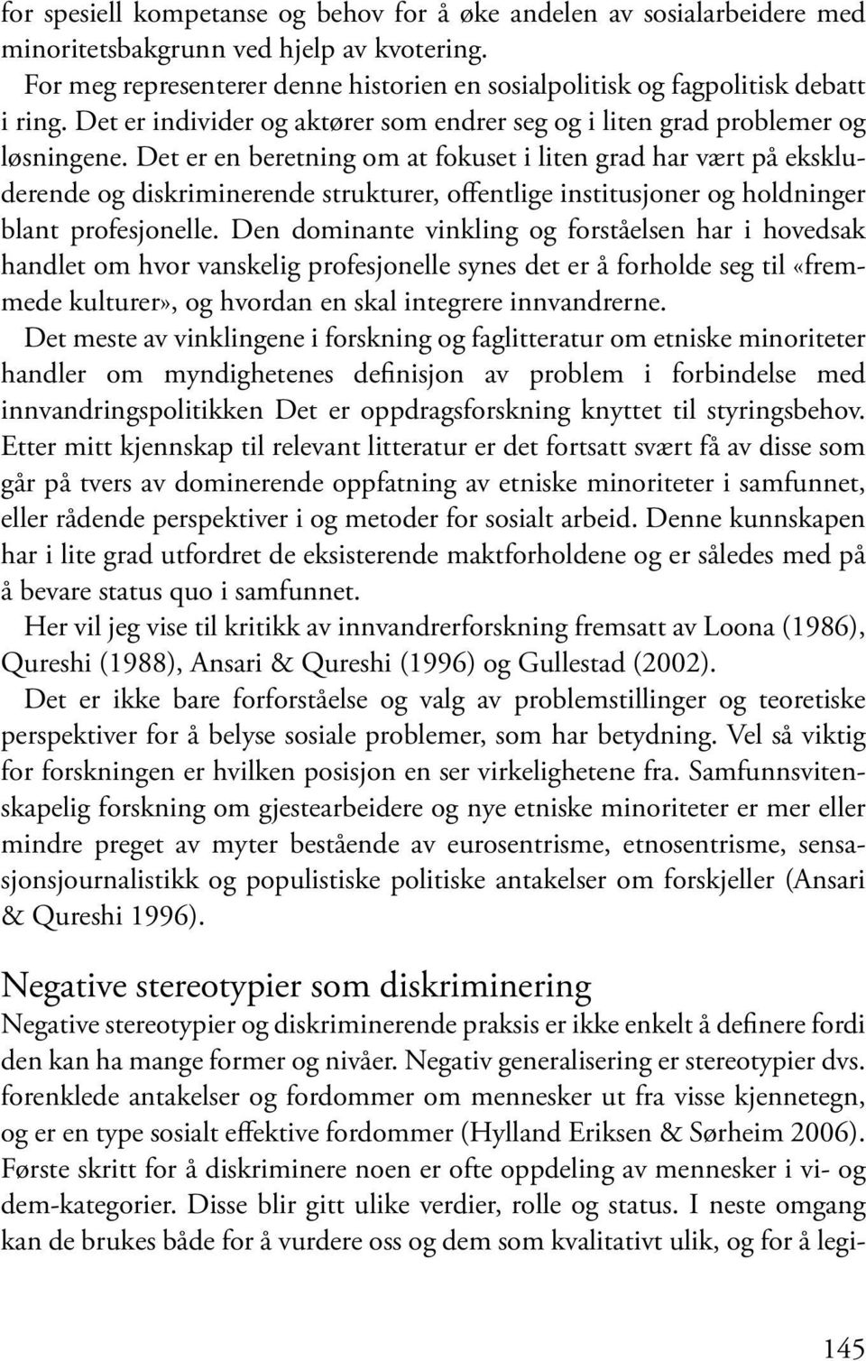 Det er en beretning om at fokuset i liten grad har vært på ekskluderende og diskriminerende strukturer, offentlige institusjoner og holdninger blant profesjonelle.