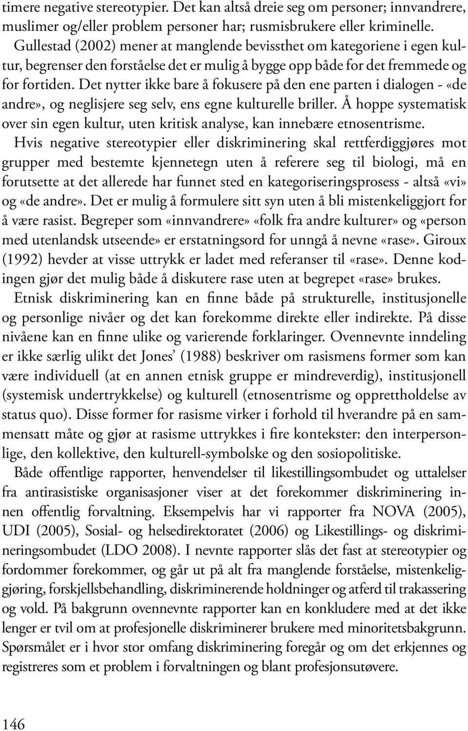 Det nytter ikke bare å fokusere på den ene parten i dialogen - «de andre», og neglisjere seg selv, ens egne kulturelle briller.