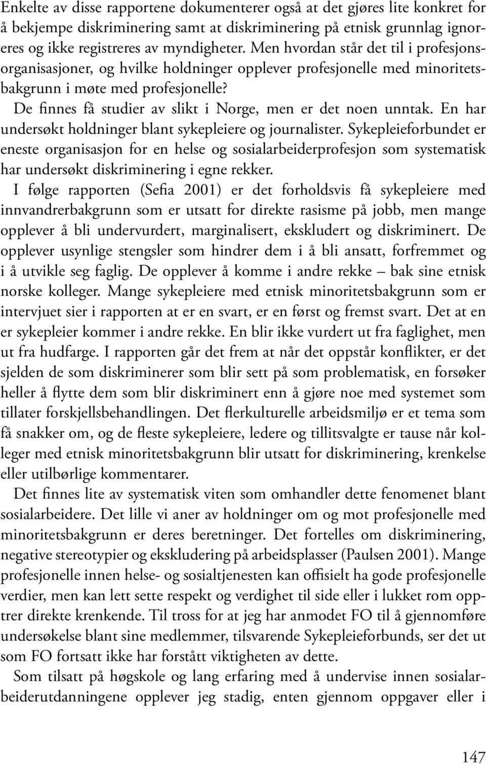 De finnes få studier av slikt i Norge, men er det noen unntak. En har undersøkt holdninger blant sykepleiere og journalister.