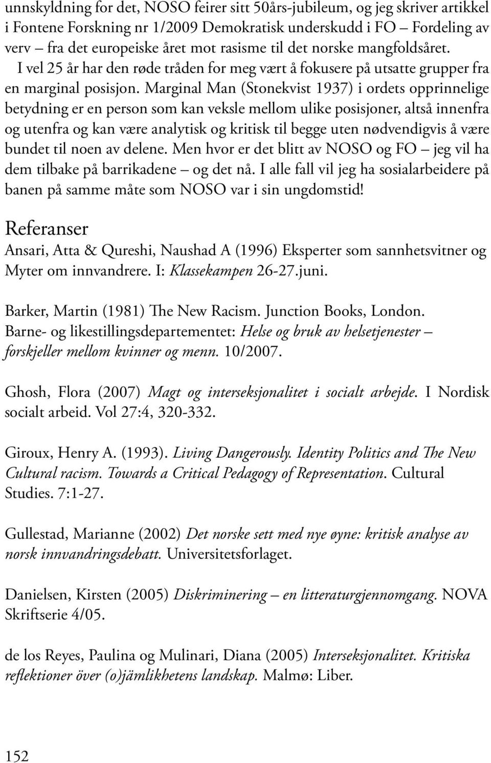 Marginal Man (Stonekvist 1937) i ordets opprinnelige betydning er en person som kan veksle mellom ulike posisjoner, altså innenfra og utenfra og kan være analytisk og kritisk til begge uten