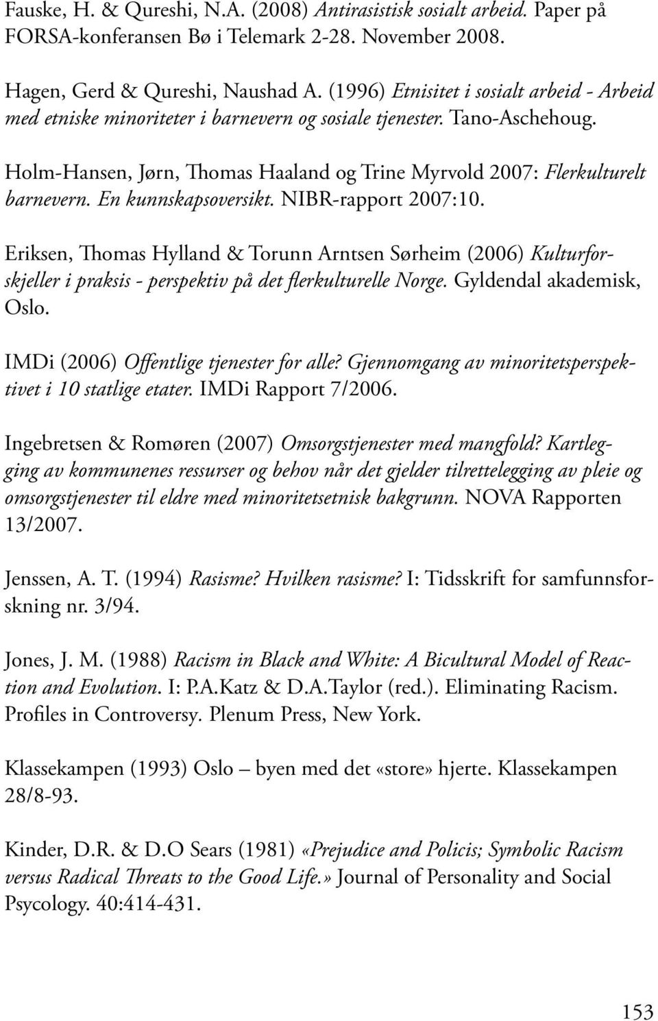 En kunnskapsoversikt. NIBR-rapport 2007:10. Eriksen, Thomas Hylland & Torunn Arntsen Sørheim (2006) Kulturforskjeller i praksis - perspektiv på det flerkulturelle Norge. Gyldendal akademisk, Oslo.