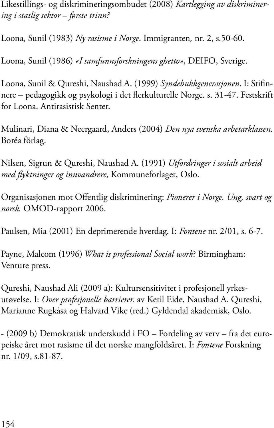 s. 31-47. Festskrift for Loona. Antirasistisk Senter. Mulinari, Diana & Neergaard, Anders (2004) Den nya svenska arbetarklassen. Boréa förlag. Nilsen, Sigrun & Qureshi, Naushad A.