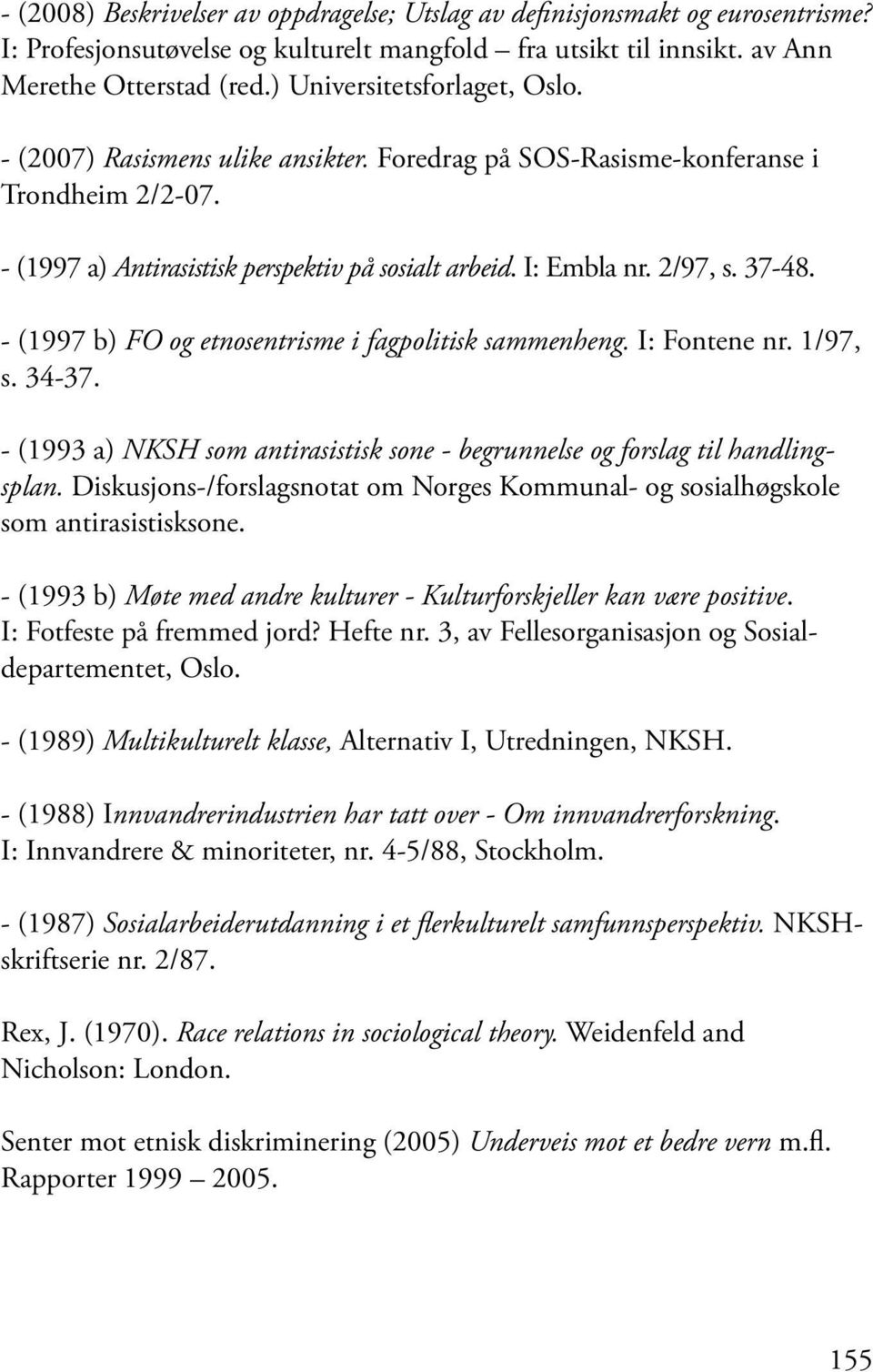 37-48. - (1997 b) FO og etnosentrisme i fagpolitisk sammenheng. I: Fontene nr. 1/97, s. 34-37. - (1993 a) NKSH som antirasistisk sone - begrunnelse og forslag til handlingsplan.