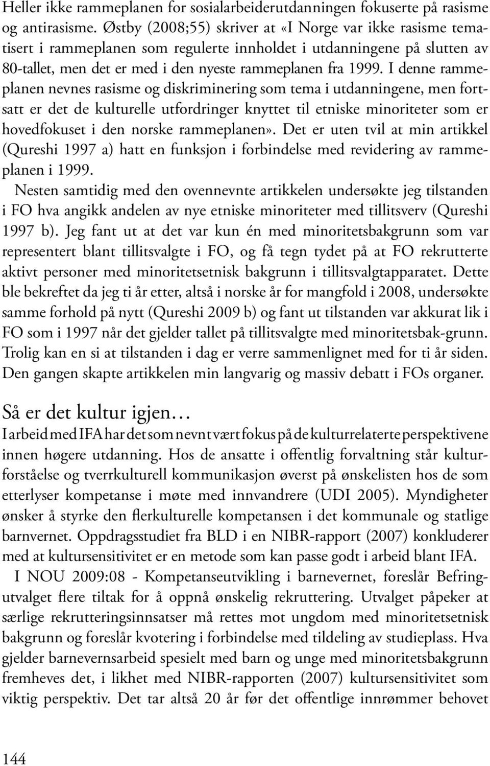 I denne rammeplanen nevnes rasisme og diskriminering som tema i utdanningene, men fortsatt er det de kulturelle utfordringer knyttet til etniske minoriteter som er hovedfokuset i den norske