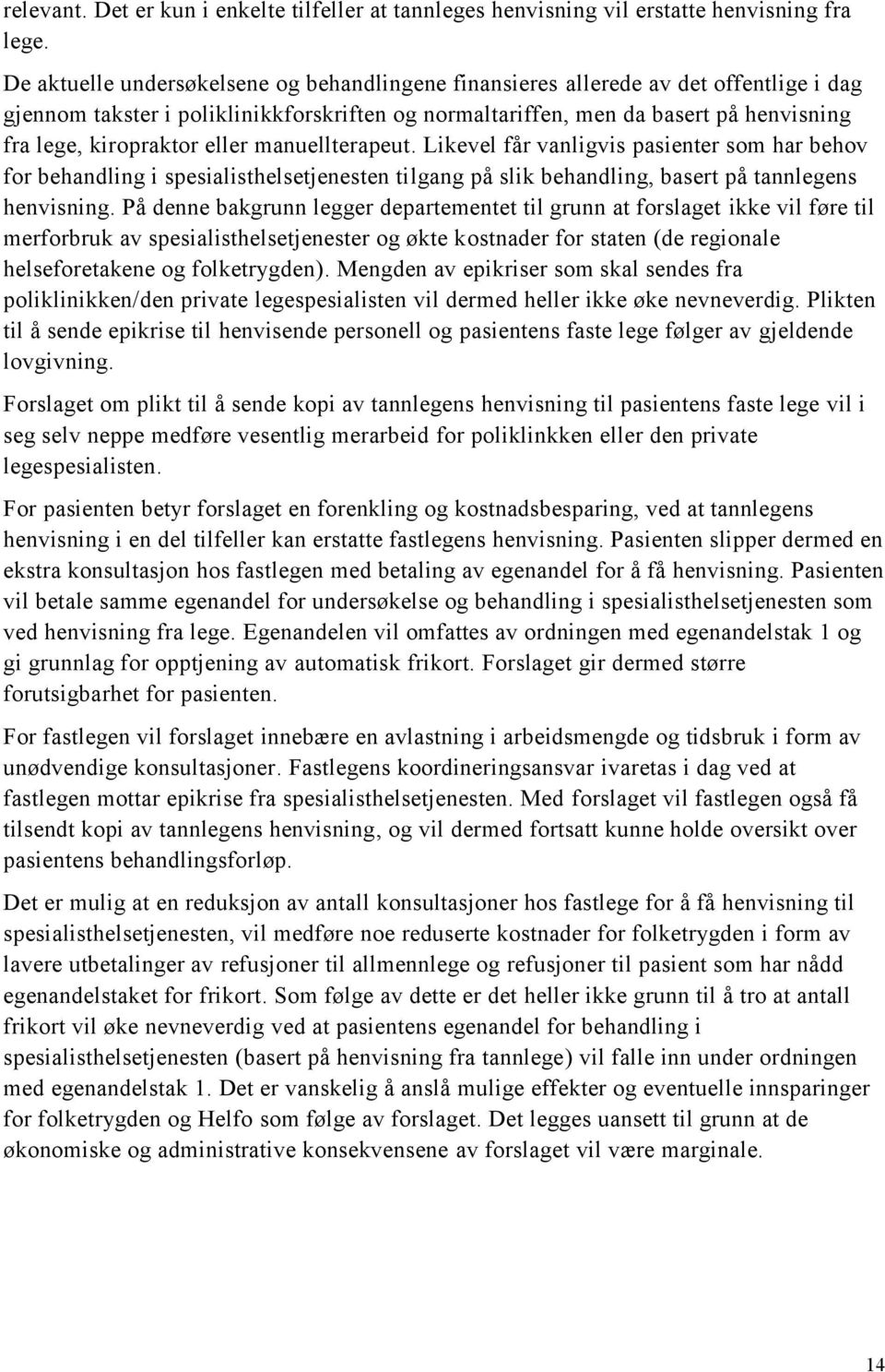 eller manuellterapeut. Likevel får vanligvis pasienter som har behov for behandling i spesialisthelsetjenesten tilgang på slik behandling, basert på tannlegens henvisning.