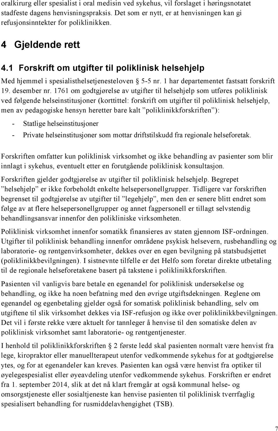 1 Forskrift om utgifter til poliklinisk helsehjelp Med hjemmel i spesialisthelsetjenesteloven 5-5 nr. 1 har departementet fastsatt forskrift 19. desember nr.