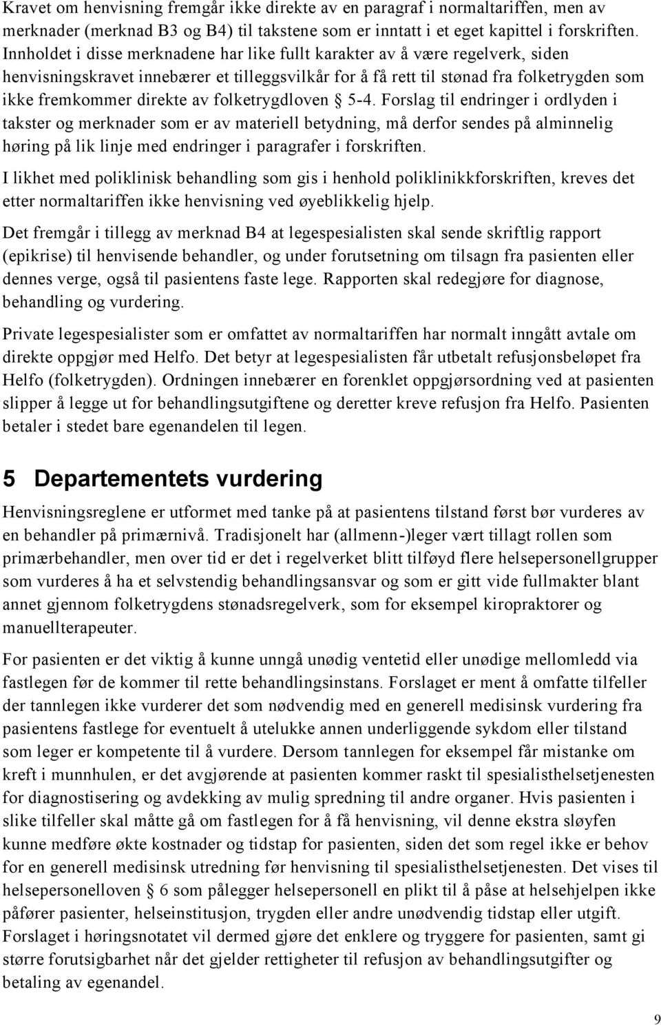 folketrygdloven 5-4. Forslag til endringer i ordlyden i takster og merknader som er av materiell betydning, må derfor sendes på alminnelig høring på lik linje med endringer i paragrafer i forskriften.