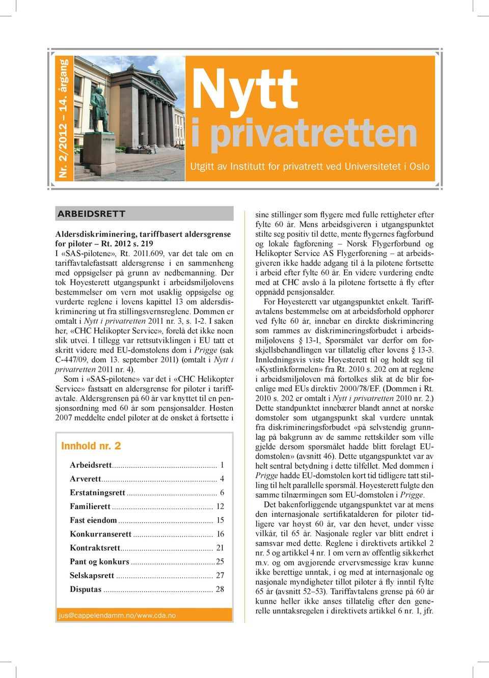 Der tok Høyesterett utgangspunkt i arbeidsmiljølovens bestemmelser om vern mot usaklig oppsigelse og vurderte reglene i lovens kapittel 13 om aldersdiskriminering ut fra stillingsvernsreglene.