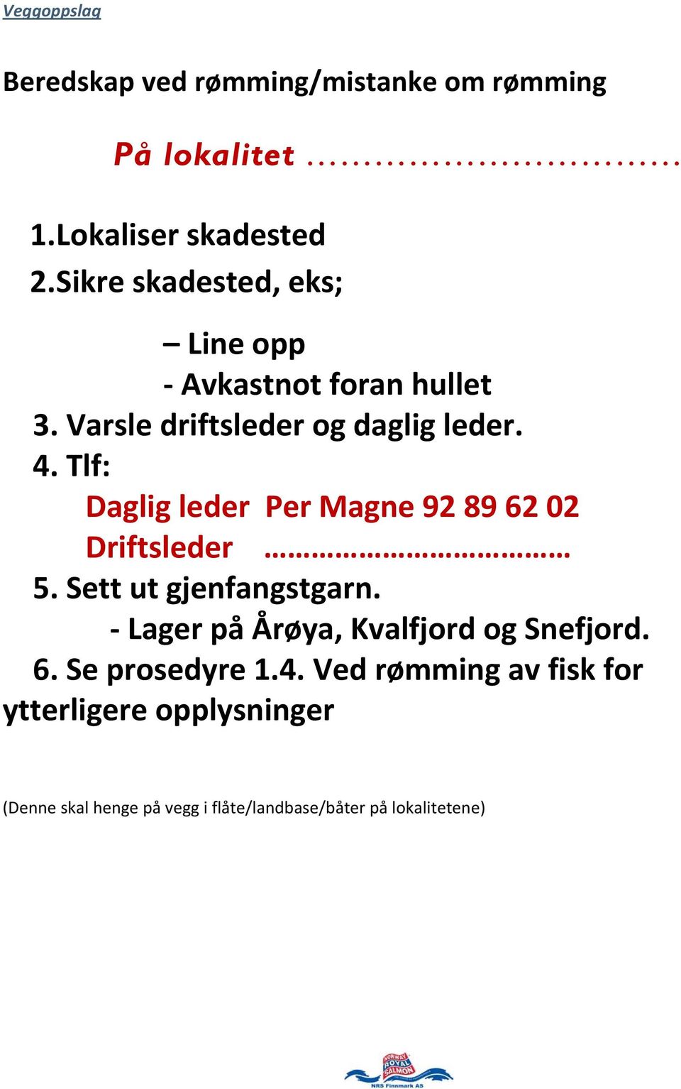 Tlf: Daglig leder Per Magne 92 89 62 02 Driftsleder 5. Sett ut gjenfangstgarn.