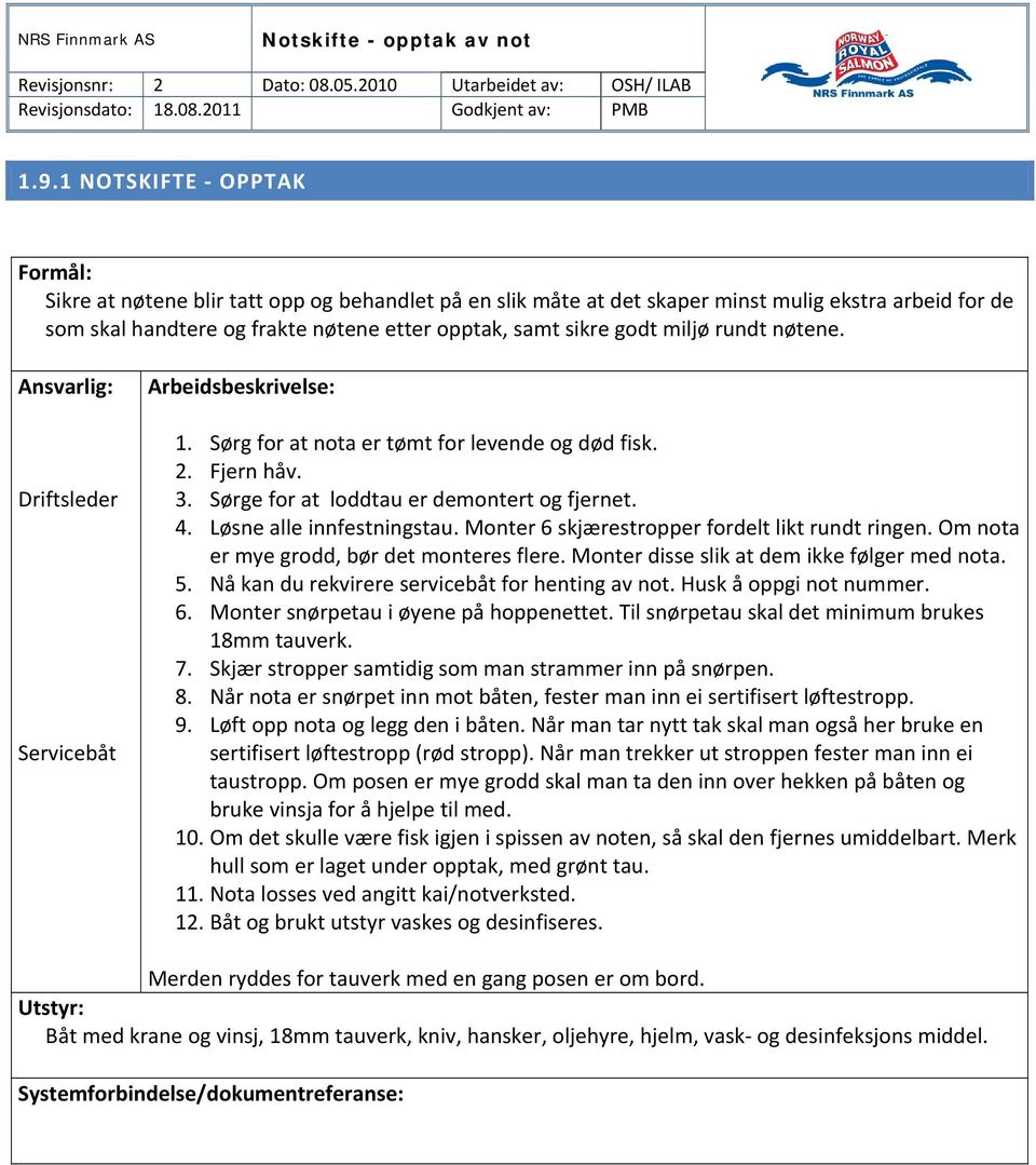 miljø rundt nøtene. Ansvarlig: Driftsleder Servicebåt Arbeidsbeskrivelse: 1. Sørg for at nota er tømt for levende og død fisk. 2. Fjern håv. 3. Sørge for at loddtau er demontert og fjernet. 4.