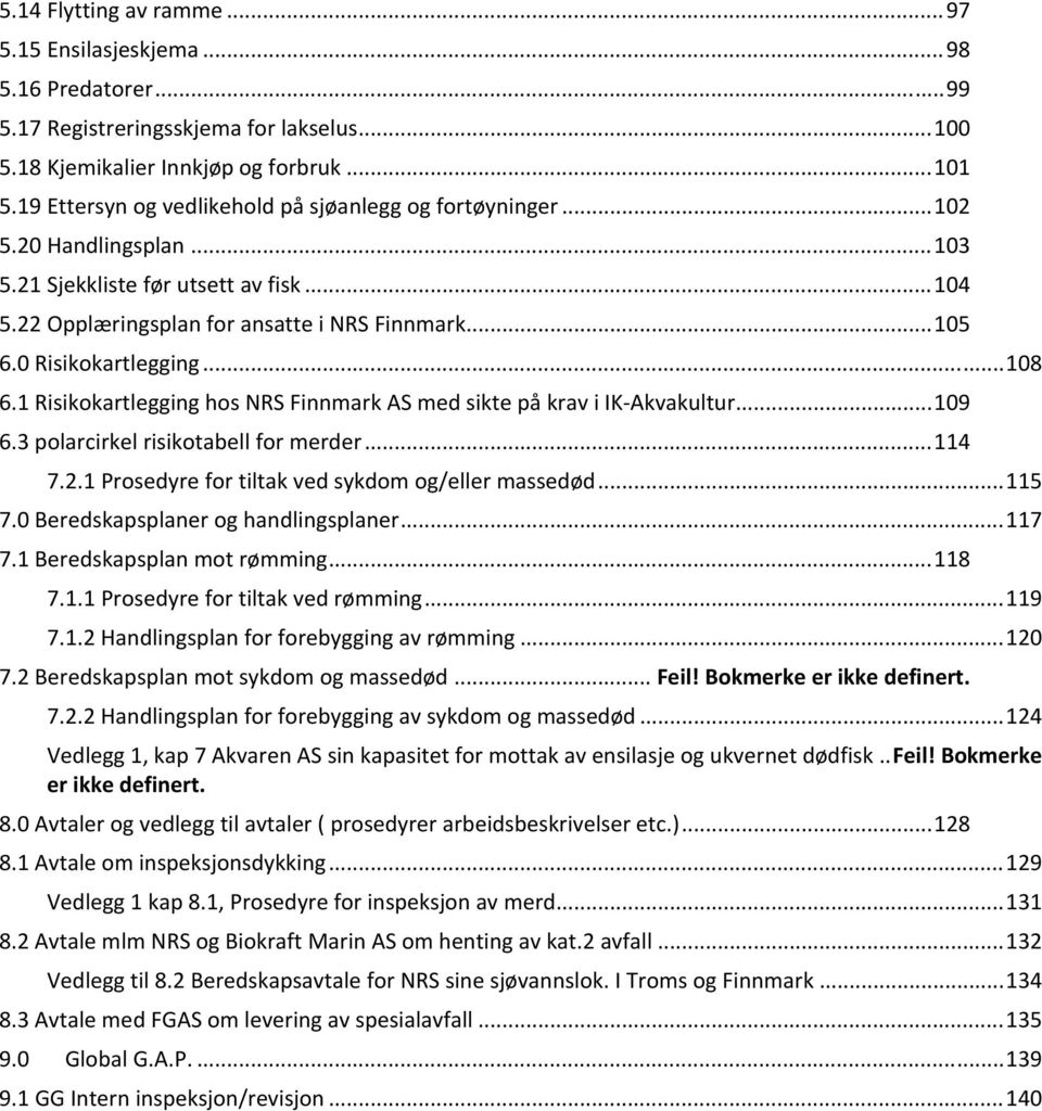 0 Risikokartlegging... 108 6.1 Risikokartlegging hos NRS Finnmark AS med sikte på krav i IK Akvakultur... 109 6.3 polarcirkel risikotabell for merder... 114 7.2.
