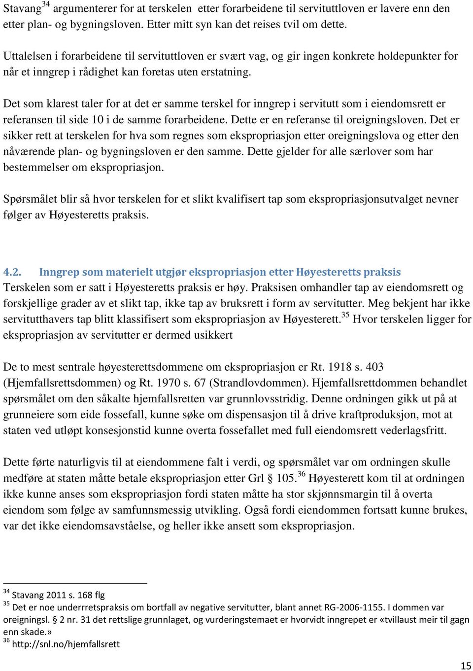 Det som klarest taler for at det er samme terskel for inngrep i servitutt som i eiendomsrett er referansen til side 10 i de samme forarbeidene. Dette er en referanse til oreigningsloven.