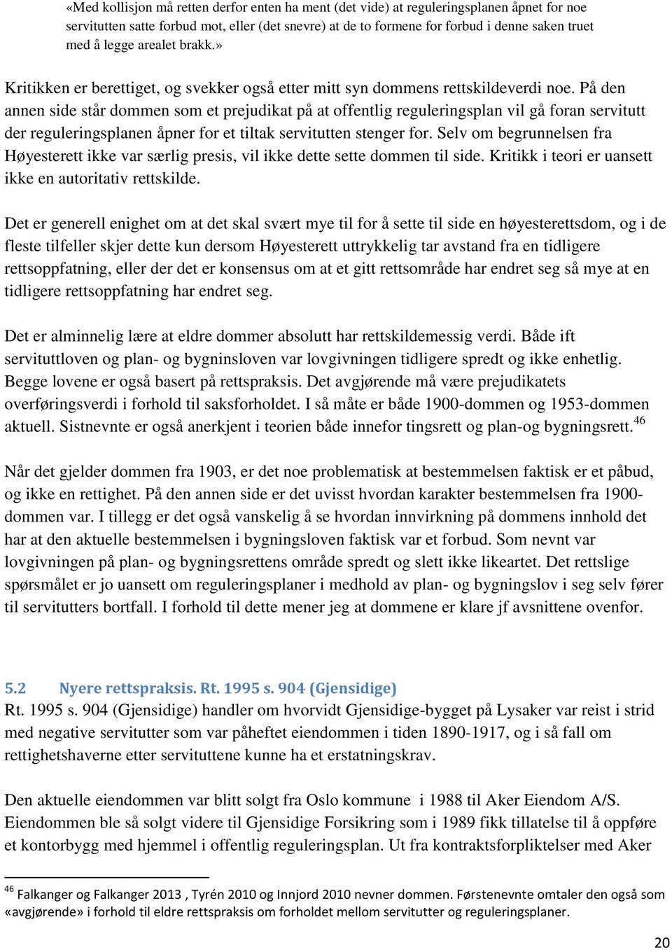 På den annen side står dommen som et prejudikat på at offentlig reguleringsplan vil gå foran servitutt der reguleringsplanen åpner for et tiltak servitutten stenger for.