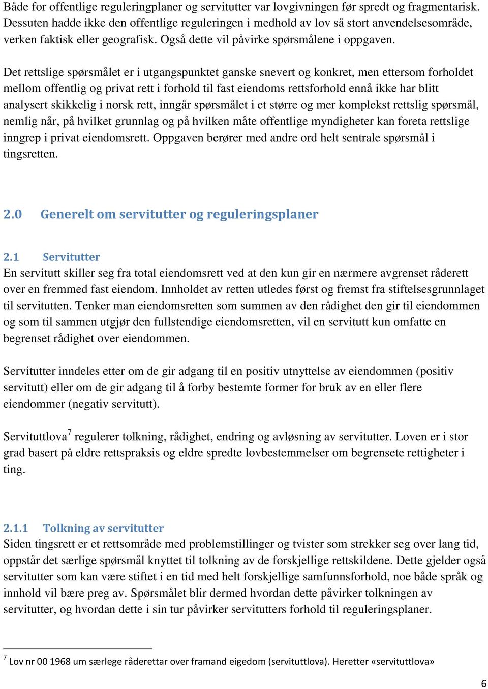 Det rettslige spørsmålet er i utgangspunktet ganske snevert og konkret, men ettersom forholdet mellom offentlig og privat rett i forhold til fast eiendoms rettsforhold ennå ikke har blitt analysert