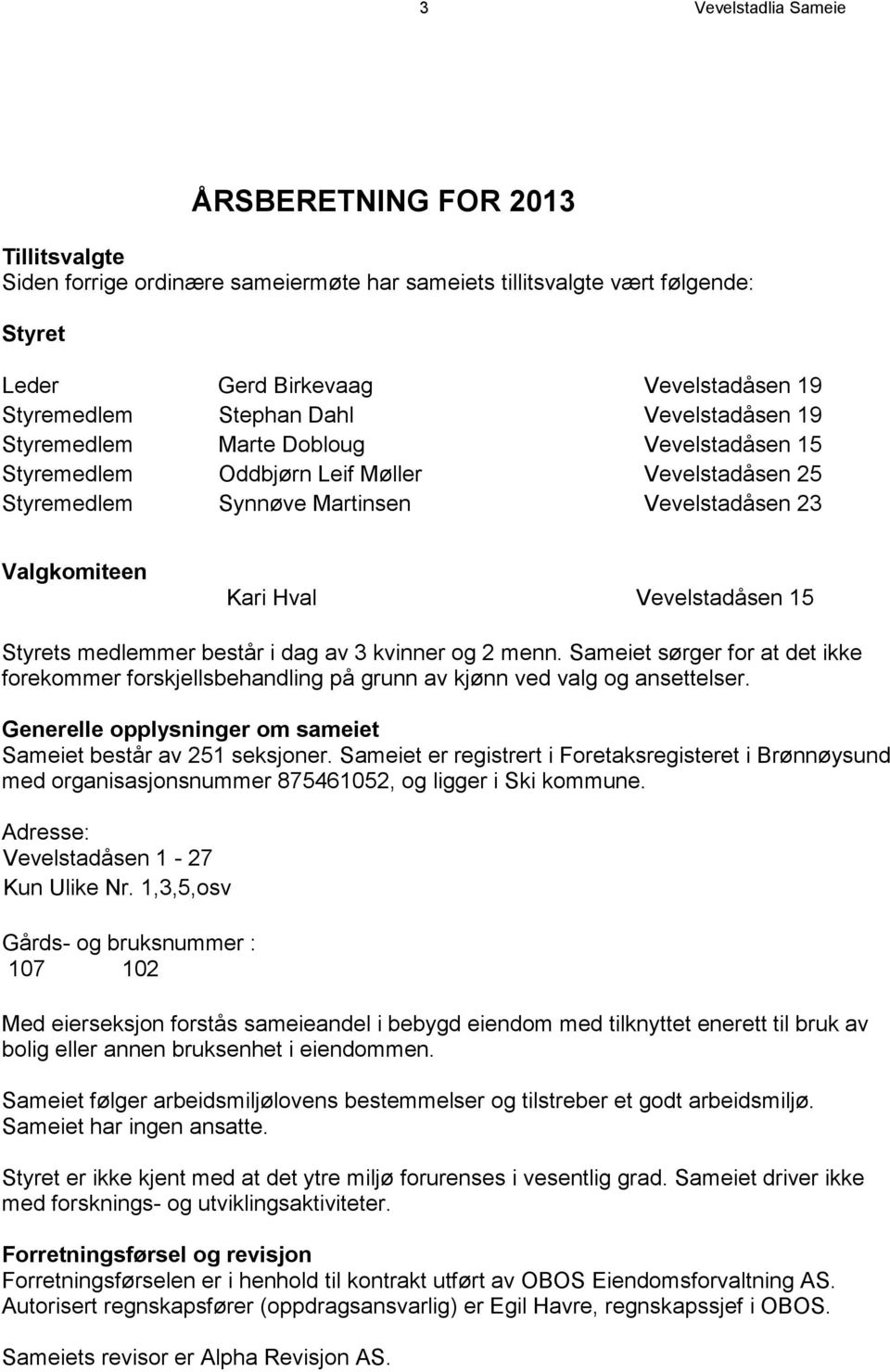 medlemmer består i dag av 3 kvinner og 2 menn. Sameiet sørger for at det ikke forekommer forskjellsbehandling på grunn av kjønn ved valg og ansettelser.