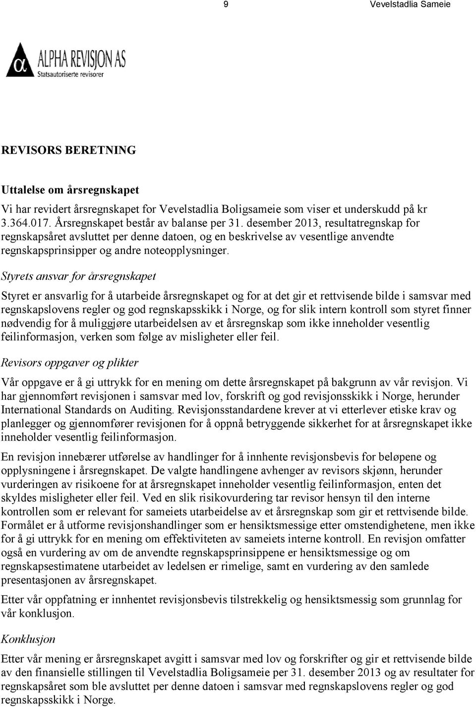 Styrets ansvar for årsregnskapet Styret er ansvarlig for å utarbeide årsregnskapet og for at det gir et rettvisende bilde i samsvar med regnskapslovens regler og god regnskapsskikk i Norge, og for