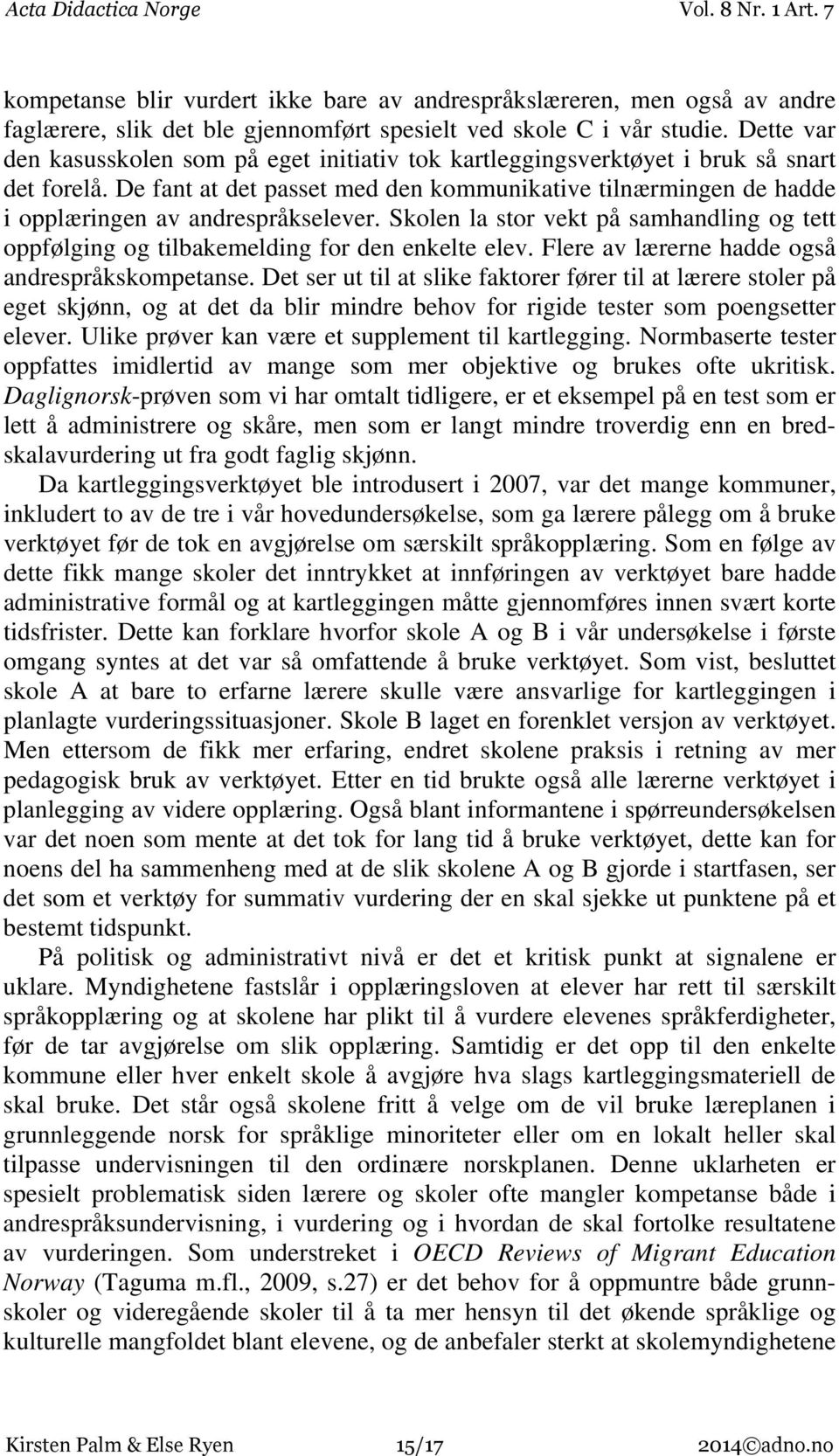 De fant at det passet med den kommunikative tilnærmingen de hadde i opplæringen av andrespråkselever. Skolen la stor vekt på samhandling og tett oppfølging og tilbakemelding for den enkelte elev.