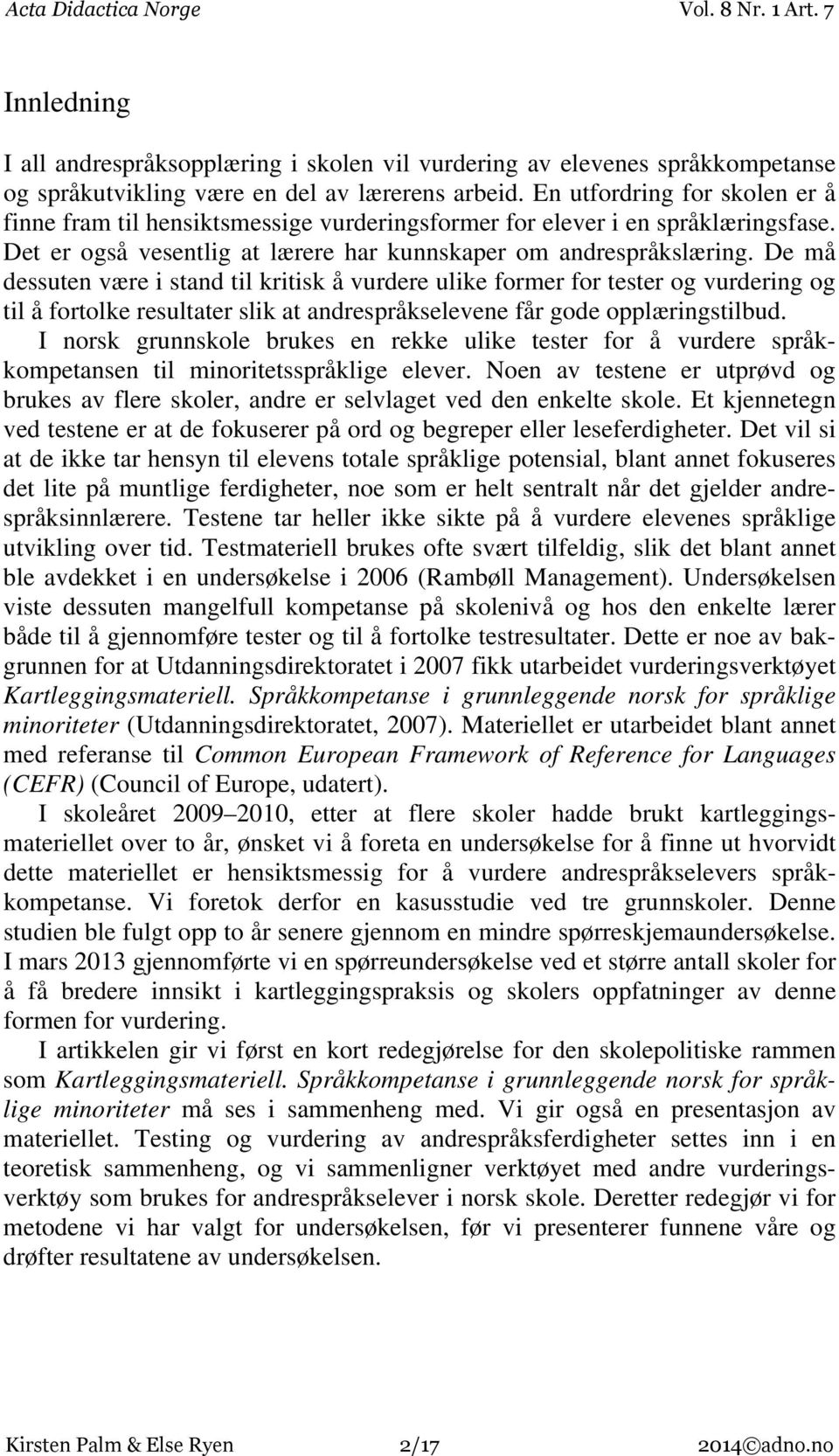 De må dessuten være i stand til kritisk å vurdere ulike former for tester og vurdering og til å fortolke resultater slik at andrespråkselevene får gode opplæringstilbud.