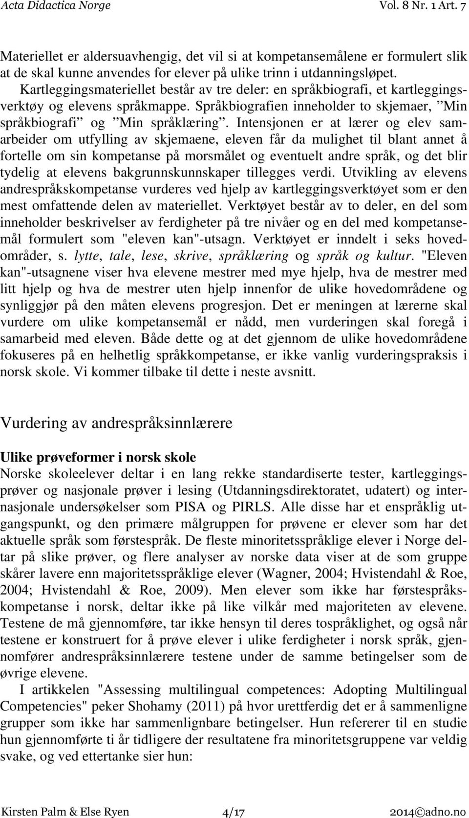 Intensjonen er at lærer og elev samarbeider om utfylling av skjemaene, eleven får da mulighet til blant annet å fortelle om sin kompetanse på morsmålet og eventuelt andre språk, og det blir tydelig