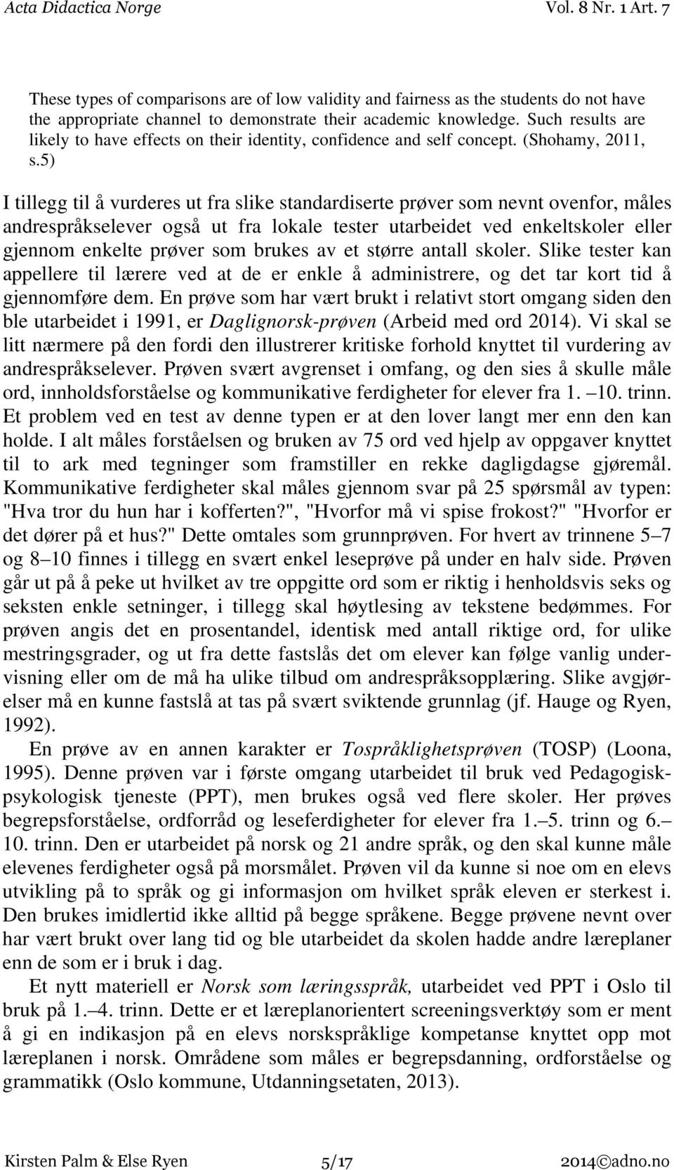 5) I tillegg til å vurderes ut fra slike standardiserte prøver som nevnt ovenfor, måles andrespråkselever også ut fra lokale tester utarbeidet ved enkeltskoler eller gjennom enkelte prøver som brukes