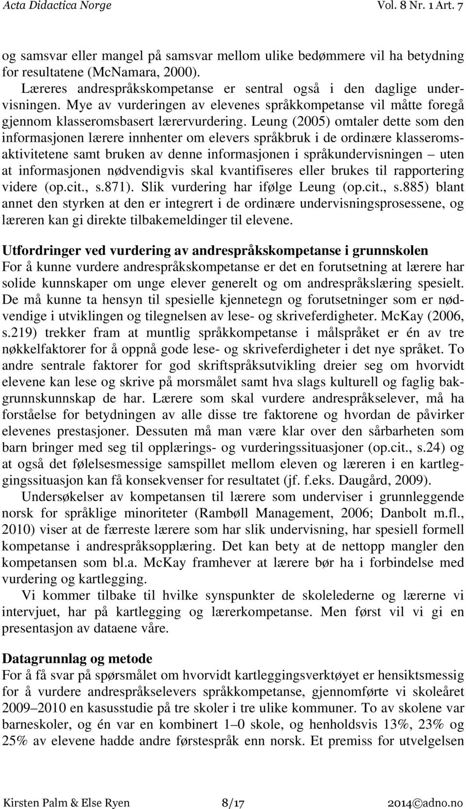 Leung (2005) omtaler dette som den informasjonen lærere innhenter om elevers språkbruk i de ordinære klasseromsaktivitetene samt bruken av denne informasjonen i språkundervisningen uten at