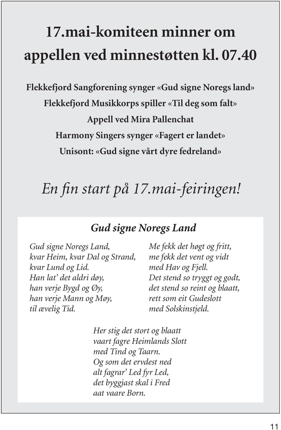 vårt dyre fedreland» En fin start på 17.mai-feiringen! Gud signe Noregs Land Gud signe Noregs Land, kvar Heim, kvar Dal og Strand, kvar Lund og Lid.